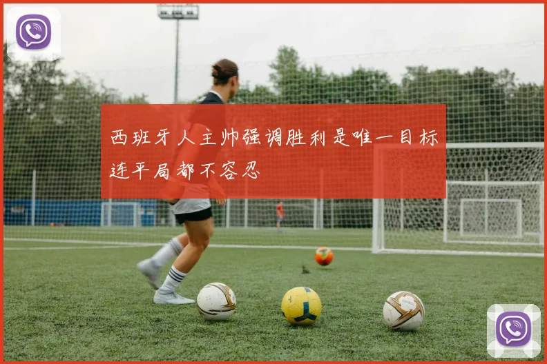 西班牙人主帅强调胜利是唯一目标连平局都不容忍